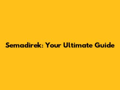 Semadirek: Your Ultimate Guide