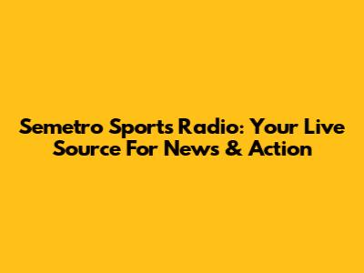 Semetro Sports Radio: Your Live Source For News & Action