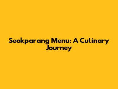 Seokparang Menu: A Culinary Journey