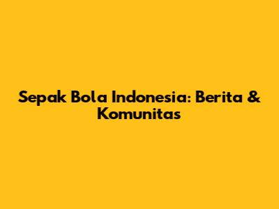 Sepak Bola Indonesia: Berita & Komunitas