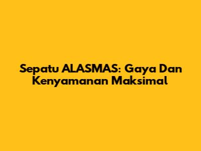 Sepatu ALASMAS: Gaya Dan Kenyamanan Maksimal