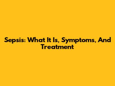 Sepsis: What It Is, Symptoms, And Treatment