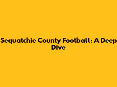 Sequatchie County Football: A Deep Dive