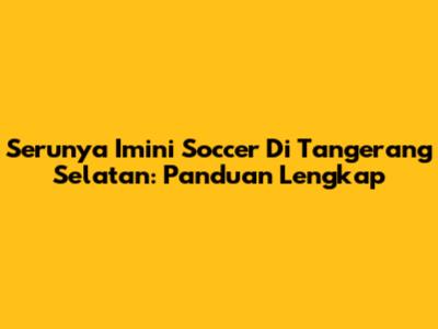 Serunya Imini Soccer Di Tangerang Selatan: Panduan Lengkap