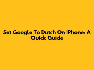 Set Google To Dutch On IPhone: A Quick Guide