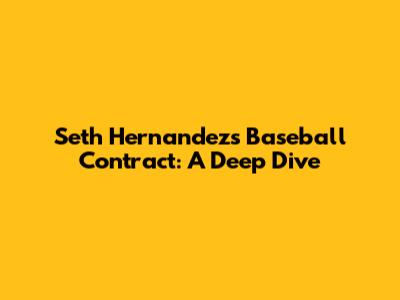 Seth Hernandez's Baseball Contract: A Deep Dive