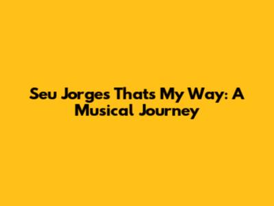 Seu Jorge's 'That's My Way': A Musical Journey