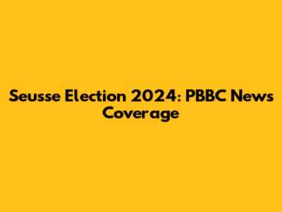 Seusse Election 2024: PBBC News Coverage