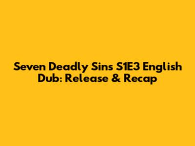 Seven Deadly Sins S1E3 English Dub: Release & Recap