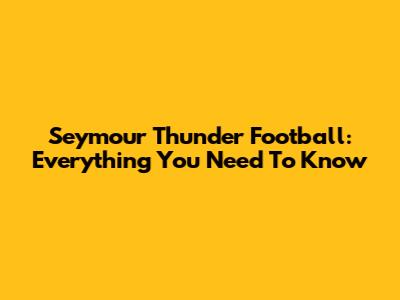 Seymour Thunder Football: Everything You Need To Know