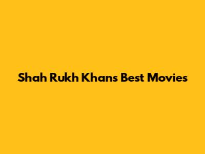 Shah Rukh Khan's Best Movies