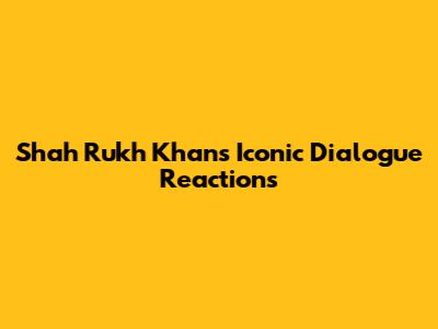 Shah Rukh Khan's Iconic Dialogue Reactions
