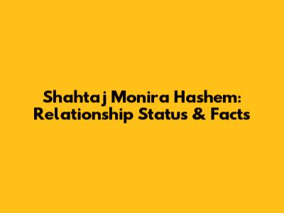 Shahtaj Monira Hashem: Relationship Status & Facts