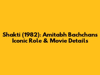 Shakti (1982): Amitabh Bachchan's Iconic Role & Movie Details