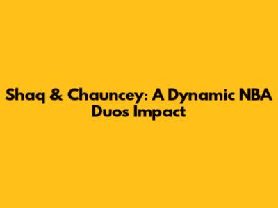 Shaq & Chauncey: A Dynamic NBA Duo's Impact