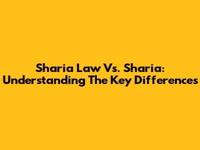 Sharia Law Vs. Sharia: Understanding The Key Differences