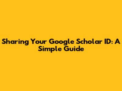 Sharing Your Google Scholar ID: A Simple Guide