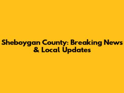 Sheboygan County: Breaking News & Local Updates