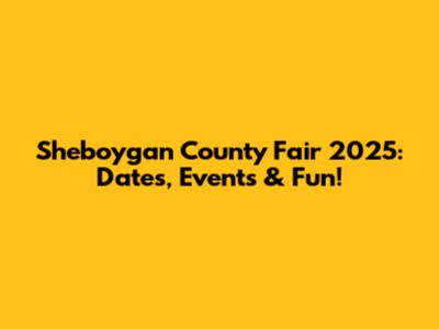 Sheboygan County Fair 2025: Dates, Events & Fun!
