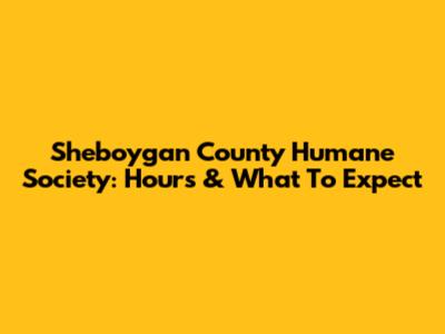 Sheboygan County Humane Society: Hours & What To Expect