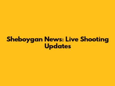 Sheboygan News: Live Shooting Updates