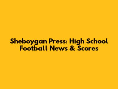Sheboygan Press: High School Football News & Scores