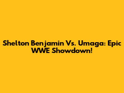 Shelton Benjamin Vs. Umaga: Epic WWE Showdown!