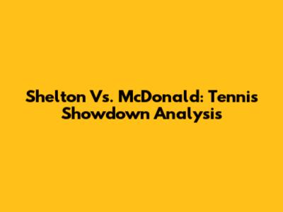 Shelton Vs. McDonald: Tennis Showdown Analysis