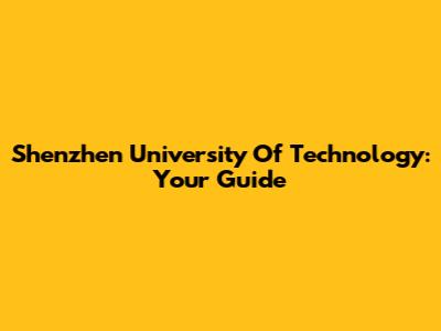Shenzhen University Of Technology: Your Guide
