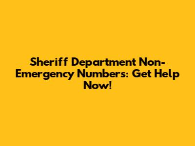 Sheriff Department Non-Emergency Numbers: Get Help Now!