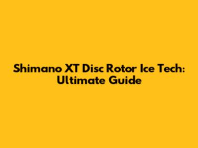 Shimano XT Disc Rotor Ice Tech: Ultimate Guide