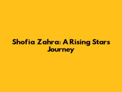 Shofia Zahra: A Rising Star's Journey