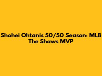 Shohei Ohtani's 50/50 Season: MLB The Show's MVP