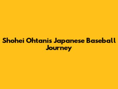Shohei Ohtani's Japanese Baseball Journey