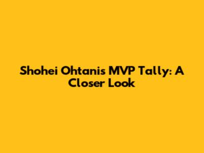 Shohei Ohtani's MVP Tally: A Closer Look