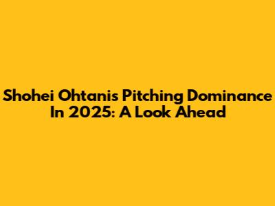 Shohei Ohtani's Pitching Dominance In 2025: A Look Ahead