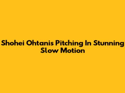 Shohei Ohtani's Pitching In Stunning Slow Motion