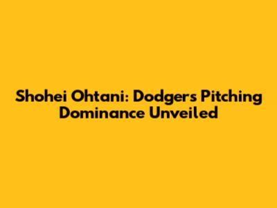 Shohei Ohtani: Dodgers Pitching Dominance Unveiled