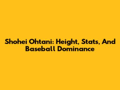 Shohei Ohtani: Height, Stats, And Baseball Dominance