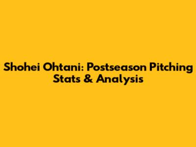 Shohei Ohtani: Postseason Pitching Stats & Analysis