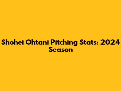 Shohei Ohtani Pitching Stats: 2024 Season