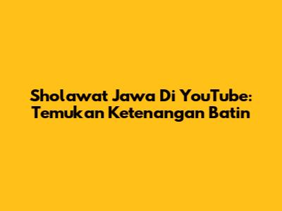 Sholawat Jawa Di YouTube: Temukan Ketenangan Batin