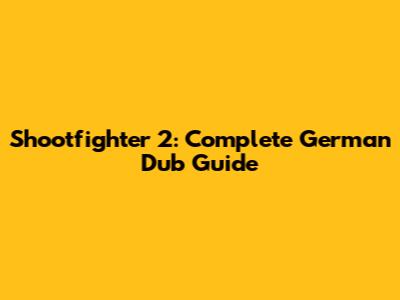 Shootfighter 2: Complete German Dub Guide