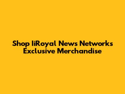 Shop IiRoyal News Network's Exclusive Merchandise