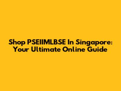 Shop PSEIIMLBSE In Singapore: Your Ultimate Online Guide