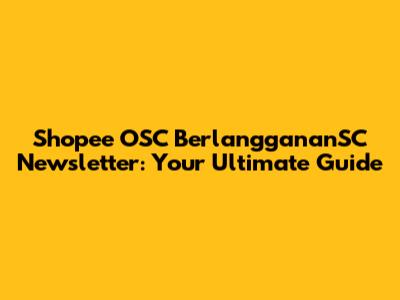 Shopee OSC BerlanggananSC Newsletter: Your Ultimate Guide