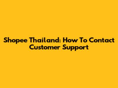 Shopee Thailand: How To Contact Customer Support