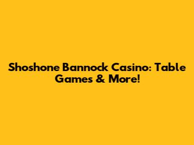 Shoshone Bannock Casino: Table Games & More!