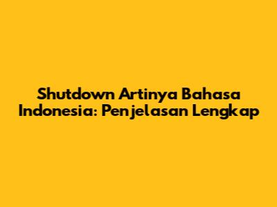 Shutdown Artinya Bahasa Indonesia: Penjelasan Lengkap