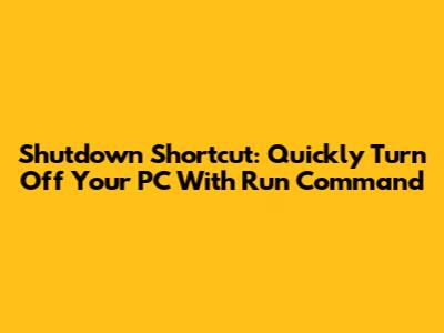 Shutdown Shortcut: Quickly Turn Off Your PC With Run Command